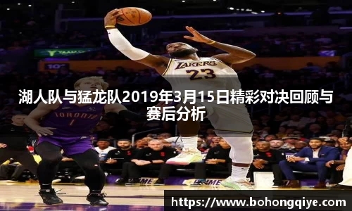 湖人队与猛龙队2019年3月15日精彩对决回顾与赛后分析